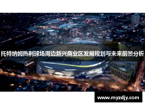 托特纳姆热刺球场周边新兴商业区发展规划与未来前景分析