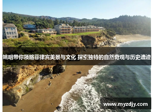 姚明带你领略菲律宾美景与文化 探索独特的自然奇观与历史遗迹