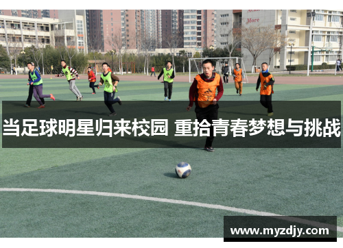 当足球明星归来校园 重拾青春梦想与挑战