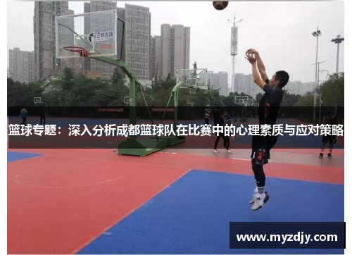 篮球专题：深入分析成都篮球队在比赛中的心理素质与应对策略