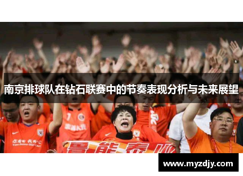 南京排球队在钻石联赛中的节奏表现分析与未来展望
