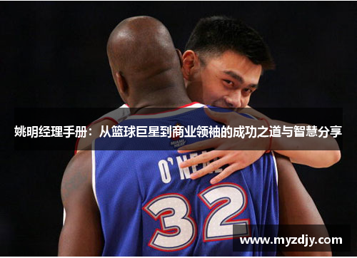 姚明经理手册：从篮球巨星到商业领袖的成功之道与智慧分享