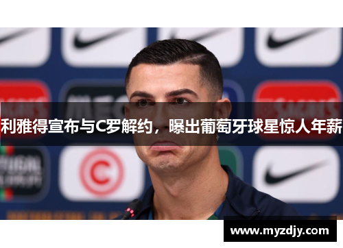 利雅得宣布与C罗解约，曝出葡萄牙球星惊人年薪