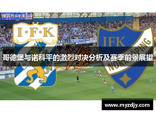 哥德堡与诺科平的激烈对决分析及赛季前景展望